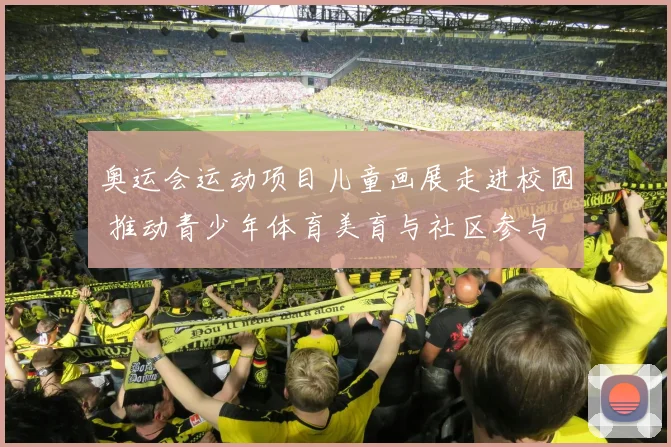 奥运会运动项目儿童画展走进校园 推动青少年体育美育与社区参与