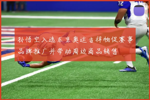 孙悟空入选东京奥运吉祥物促赛事品牌推广并带动周边商品销售