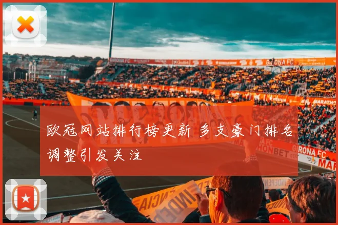 欧冠网站排行榜更新 多支豪门排名调整引发关注