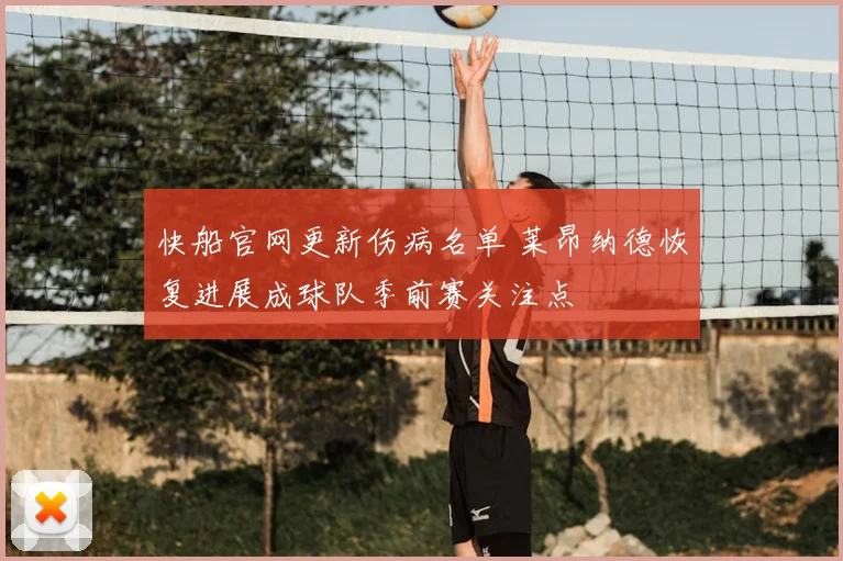 快船官网更新伤病名单 莱昂纳德恢复进展成球队季前赛关注点