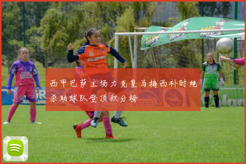 西甲巴萨主场力克皇马梅西补时绝杀助球队登顶积分榜