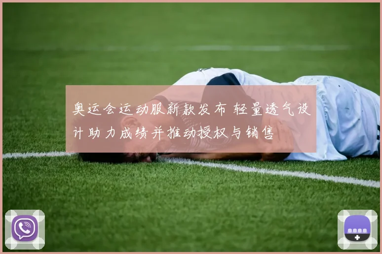 奥运会运动服新款发布 轻量透气设计助力成绩并推动授权与销售