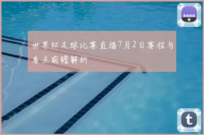 世界杯足球比赛直播7月2日赛程与看点前瞻解析