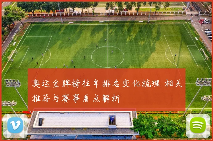 奥运金牌榜往年排名变化梳理 相关推荐与赛事看点解析